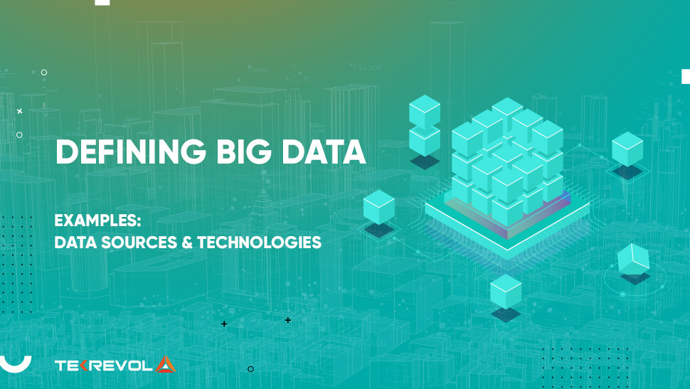 Defining Big Data – Examples, Data Sources & Technologies