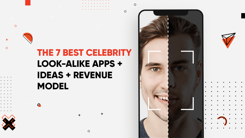 The 7 Best Celebrity Look-Alike Apps: Performance, Ideas, Features & Revenue Model
