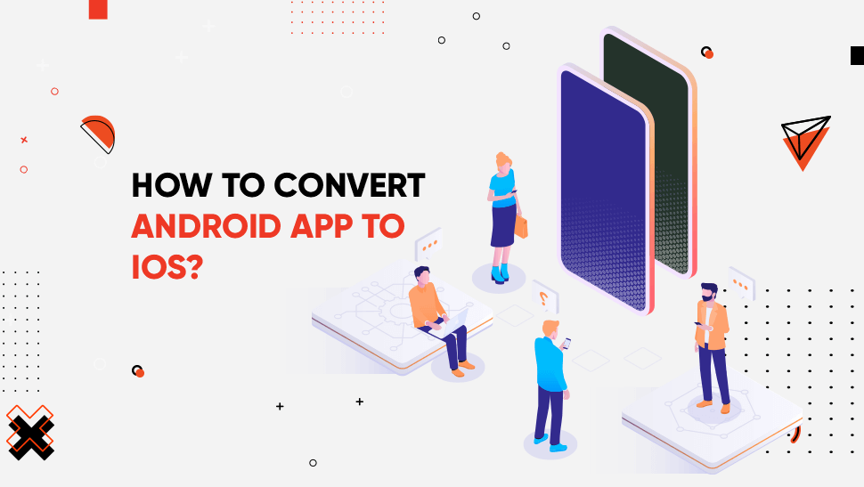 The 4-Step Guide To Convert An Android App To iOS