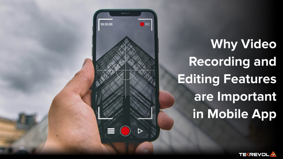 Why Video Recording and Editing Features are Important in Mobile App