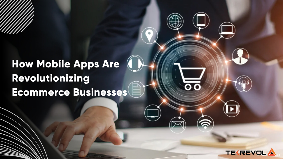 How Mobile Apps Are Revolutionizing Ecommerce Businesses