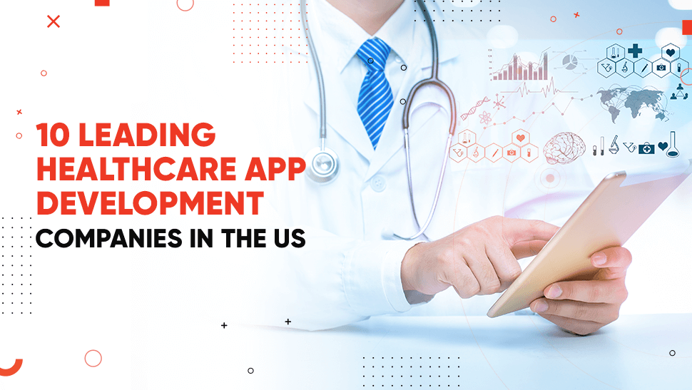 Top 10 Leading Healthcare App Development Companies in the US