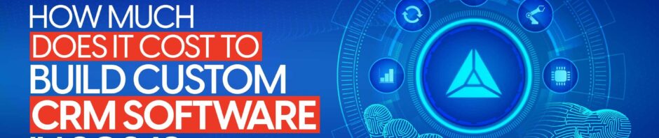 How Much Does It Cost to Build Custom CRM Software In 2025?