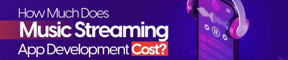 How Much Does Music Streaming App Development Cost?