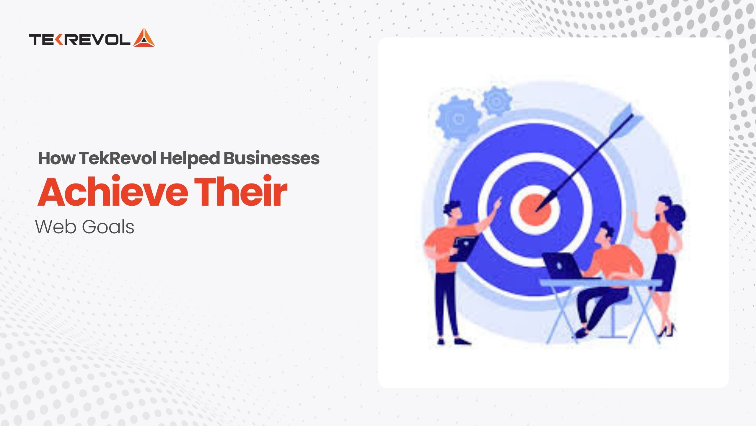 How TekRevol Helped Businesses Achieve Their Web Goals