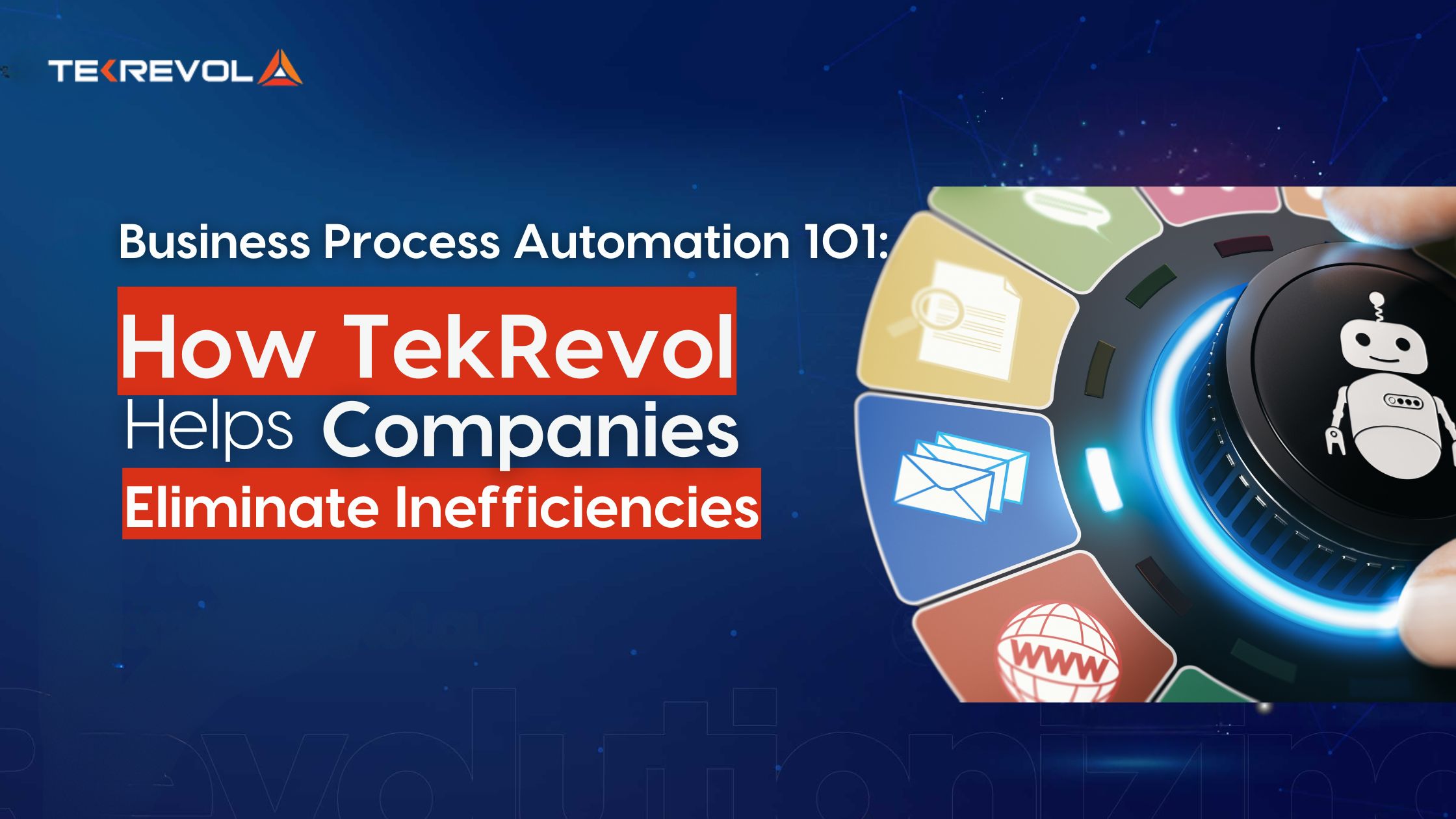 Business Process Automation 101: How TekRevol Helps Companies Eliminate Inefficiencies