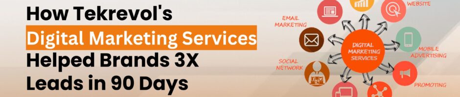 How Tekrevol’s Digital Marketing Services Helped Brands 3X Leads in 90 Days