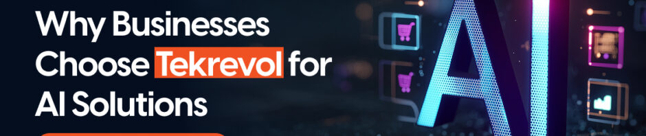 Why Businesses Choose Tekrevol for AI Solutions: Proven Track Record
